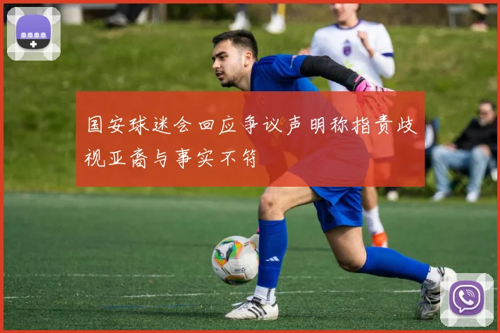 国安球迷会回应争议声明称指责歧视亚裔与事实不符